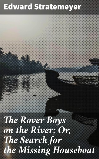 The Rover Boys on the River; Or, The Search for the Missing Houseboat