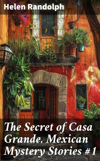 The Secret of Casa Grande. Mexican Mystery Stories #1
