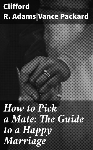 Portada del libro «How to Pick a Mate: The Guide to a Happy Marriage», de Clifford R. Adams, Vance Packard