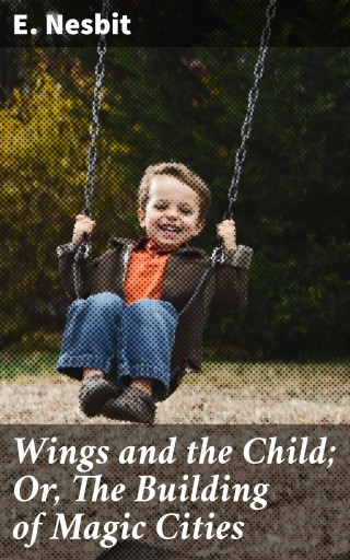 Wings and the Child; Or, The Building of Magic Cities
