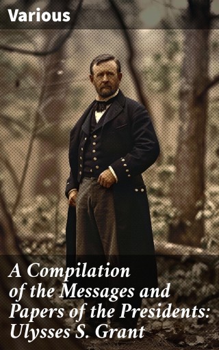 Portada del libro «A Compilation of the Messages and Papers of the Presidents: Ulysses S. Grant», de Various