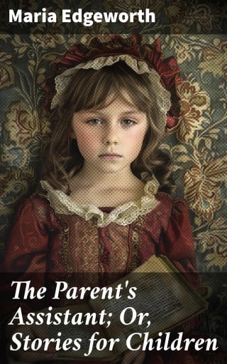 The Parent's Assistant; Or, Stories for Children