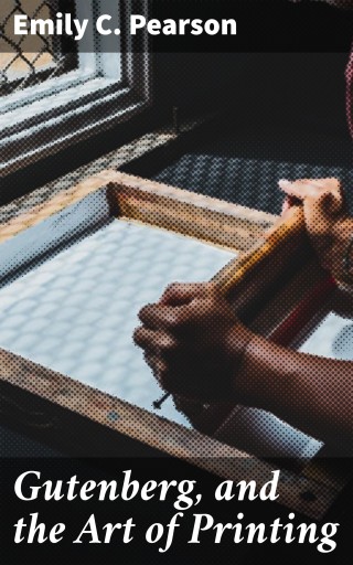 Gutenberg, and the Art of Printing