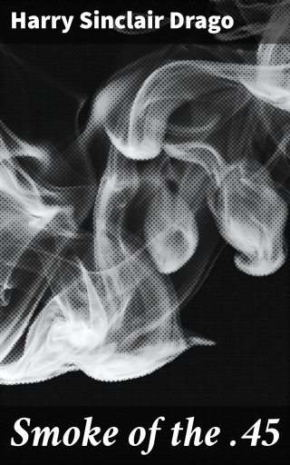 Portada del libro «Smoke of the .45», de Harry Sinclair Drago