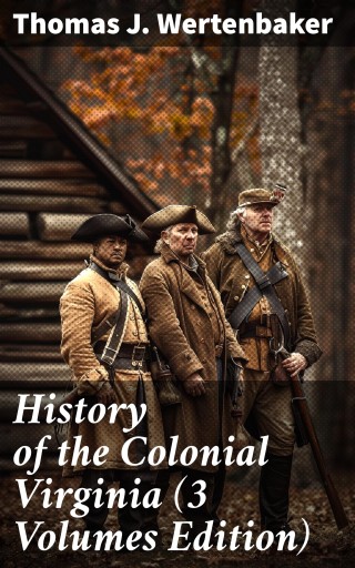History of the Colonial Virginia (3 Volumes Edition)