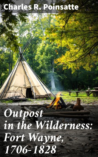 Portada del libro «Outpost in the Wilderness: Fort Wayne, 1706-1828», de Charles R. Poinsatte
