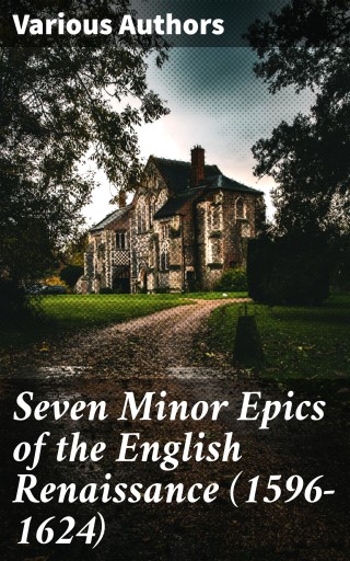 Seven Minor Epics of the English Renaissance (1596-1624)