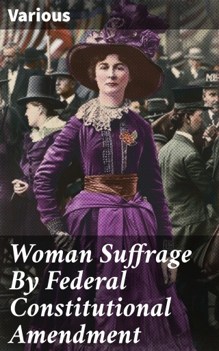 Woman Suffrage By Federal Constitutional Amendment