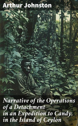 Narrative of the Operations of a Detachment in an Expedition to Candy, in the Island of Ceylon