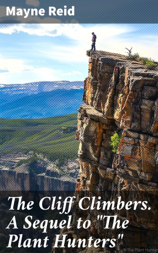 The Cliff Climbers. A Sequel to "The Plant Hunters"