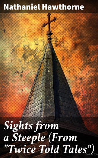 Portada del libro «Sights from a Steeple (From "Twice Told Tales")», de Nathaniel Hawthorne