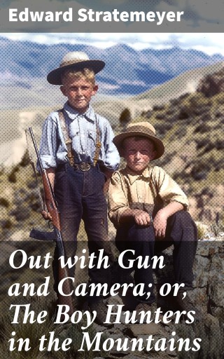 Out with Gun and Camera; or, The Boy Hunters in the Mountains