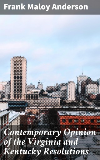 Contemporary Opinion of the Virginia and Kentucky Resolutions