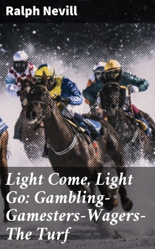 Light Come, Light Go: Gambling—Gamesters—Wagers—The Turf