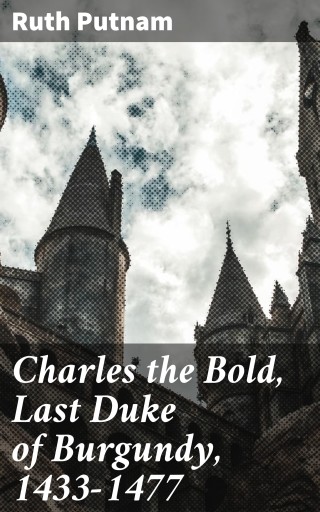 Charles the Bold, Last Duke of Burgundy, 1433-1477