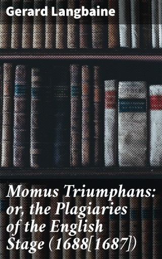Momus Triumphans: or, the Plagiaries of the English Stage (1688[1687])