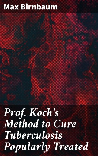 Prof. Koch's Method to Cure Tuberculosis Popularly Treated