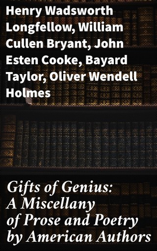 Gifts of Genius: A Miscellany of Prose and Poetry by American Authors
