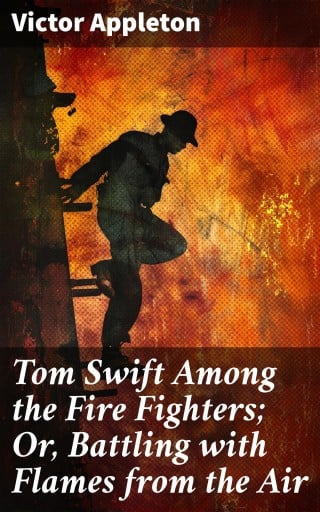 Tom Swift Among the Fire Fighters; Or, Battling with Flames from the Air