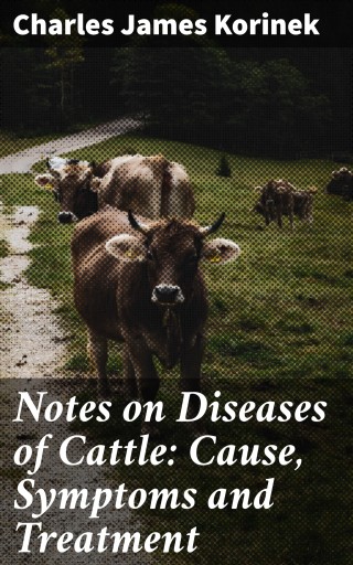 Notes on Diseases of Cattle: Cause, Symptoms and Treatment