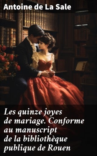 Portada del libro «Les quinze joyes de mariage. Conforme au manuscript de la bibliothèque publique de Rouen», de Antoine de La Sale