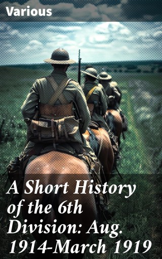 A Short History of the 6th Division: Aug. 1914-March 1919