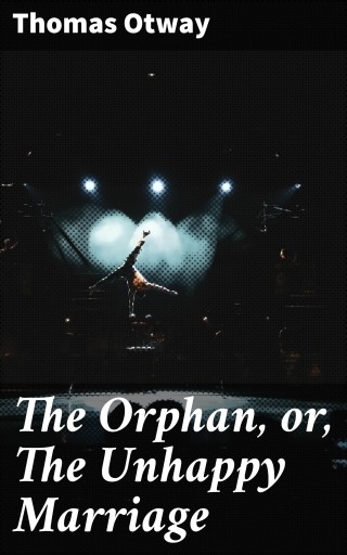The Orphan, or, The Unhappy Marriage