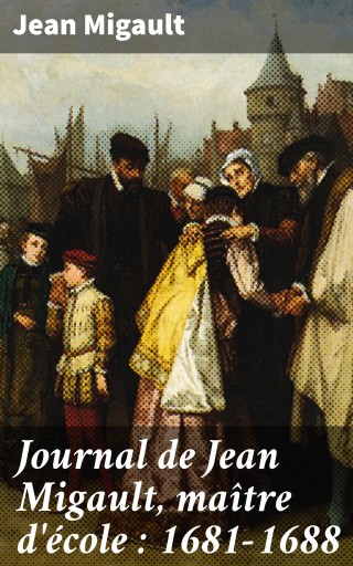 Portada del libro «Journal de Jean Migault, maître d'école : 1681-1688», de Jean Migault