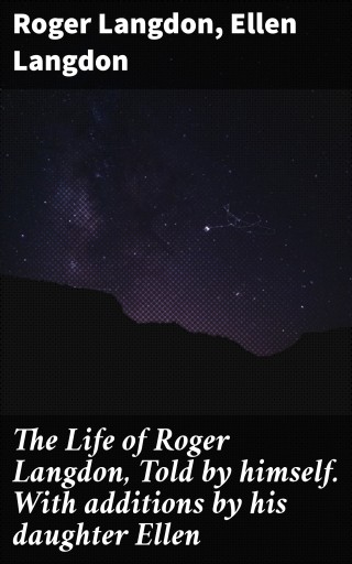 The Life of Roger Langdon, Told by himself. With additions by his daughter Ellen