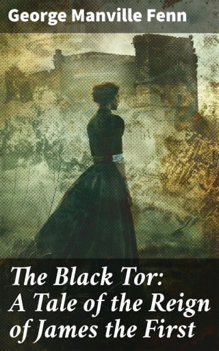 The Black Tor: A Tale of the Reign of James the First