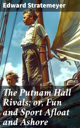 The Putnam Hall Rivals; or, Fun and Sport Afloat and Ashore
