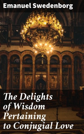 The Delights of Wisdom Pertaining to Conjugial Love