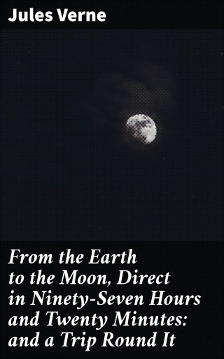 Portada del libro «From the Earth to the Moon, Direct in Ninety-Seven Hours and Twenty Minutes: and a Trip Round It», de Jules Verne