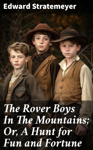 The Rover Boys In The Mountains; Or, A Hunt for Fun and Fortune