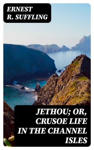 Portada del libro «Jethou; or, Crusoe Life in the Channel Isles», de Ernest R. Suffling