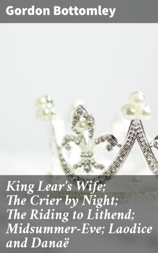 King Lear's Wife; The Crier by Night; The Riding to Lithend; Midsummer-Eve; Laodice and Danaë