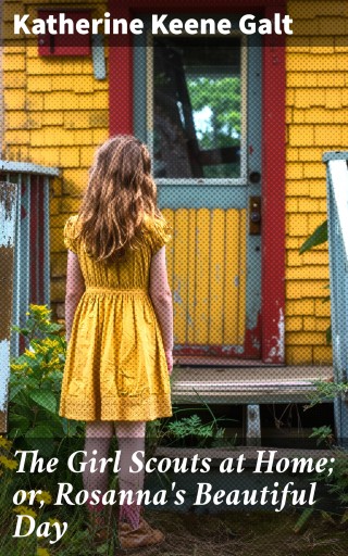 Portada del libro «The Girl Scouts at Home; or, Rosanna's Beautiful Day», de Katherine Keene Galt