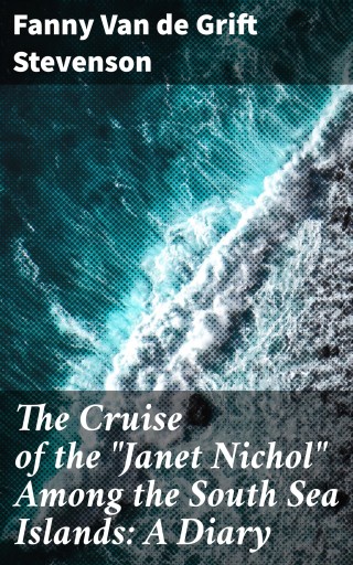 The Cruise of the "Janet Nichol" Among the South Sea Islands: A Diary