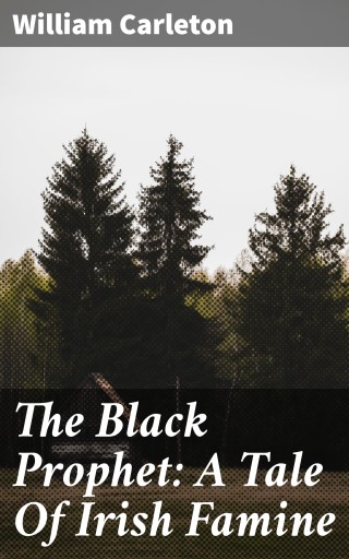 The Black Prophet: A Tale Of Irish Famine