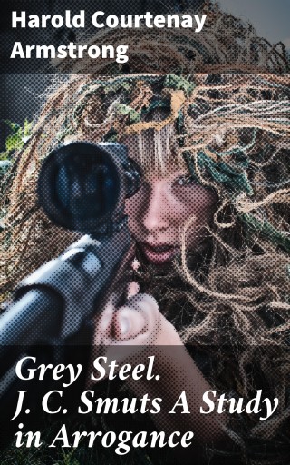 Portada del libro «Grey Steel. J. C. Smuts A Study in Arrogance», de Harold Courtenay Armstrong