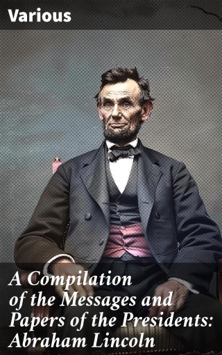 Portada del libro «A Compilation of the Messages and Papers of the Presidents: Abraham Lincoln», de Various