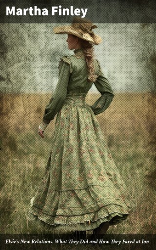 Elsie's New Relations. What They Did and How They Fared at Ion