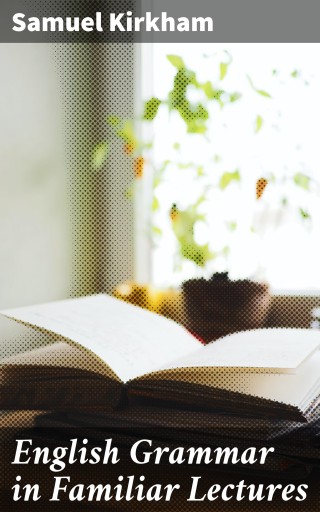 English Grammar in Familiar Lectures