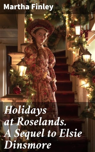 Holidays at Roselands. A Sequel to Elsie Dinsmore