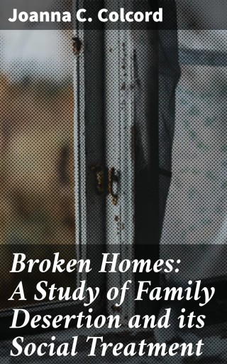 Broken Homes: A Study of Family Desertion and its Social Treatment