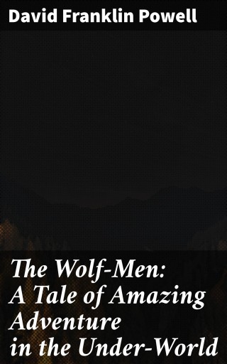 Portada del libro «The Wolf-Men: A Tale of Amazing Adventure in the Under-World», de David Franklin Powell