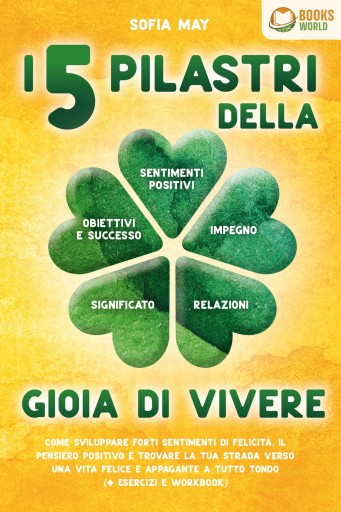 Portada del libro «I 5 pilastri della gioia di vivere: Come sviluppare forti sentimenti di felicità, il pensiero positivo e trovare la tua strada verso una vita felice e appagante a tutto tondo (+ esercizi e workbook)», de Sofia May