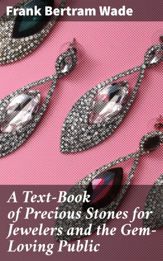 A Text-Book of Precious Stones for Jewelers and the Gem-Loving Public
