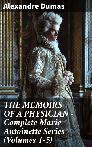 Portada del libro «THE MEMOIRS OF A PHYSICIAN - Complete Marie Antoinette Series (Volumes 1-5)», de Alexandre Dumas