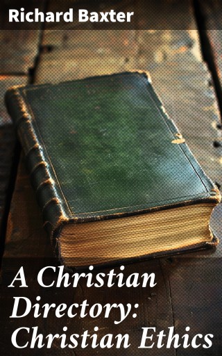 A Christian Directory: Christian Ethics